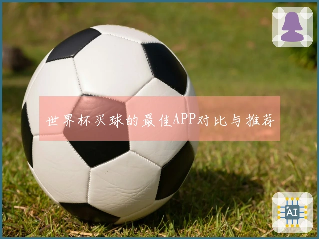 世界杯买球的最佳APP对比与推荐