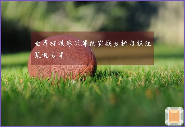 世界杯滚球买球的实战分析与投注策略分享